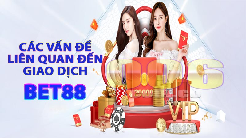 Các vấn đề tại bet88 liên quan đến giao dịch