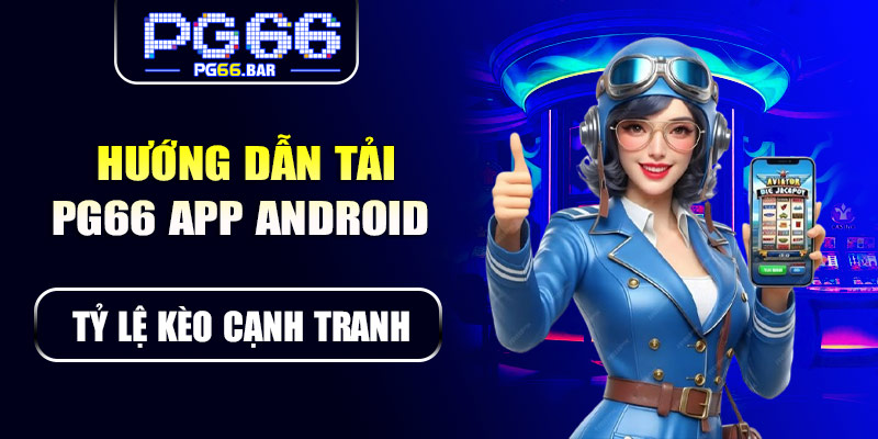 Hướng dẫn tải PG66 app Android nhanh chóng