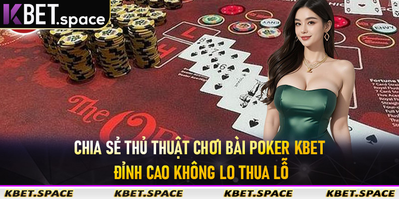 Chia Sẻ Thủ Thuật Chơi Bài Poker Kbet Đỉnh Cao Không Lo Thua Lỗ