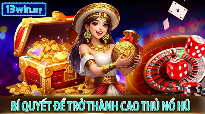 Bí quyết để trở thành cao thủ Nổ Hũ