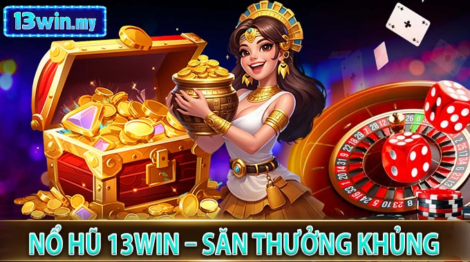 Nổ Hũ 13WIN – Săn Thưởng Khủng