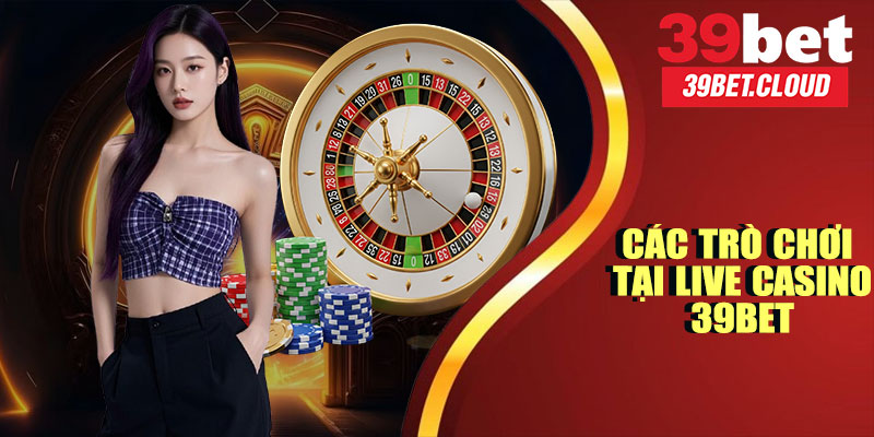 Các Trò Chơi Tại Live Casino 39BET