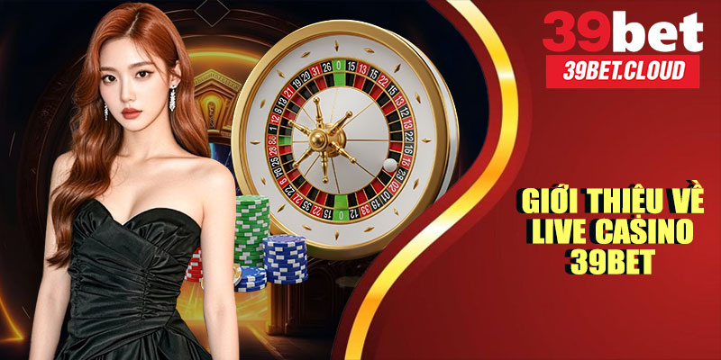 Giới Thiệu Chung Về Live Casino 39BET