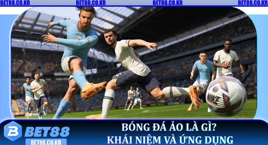 Bóng Đá Ảo là gì? Khái niệm và ứng dụng