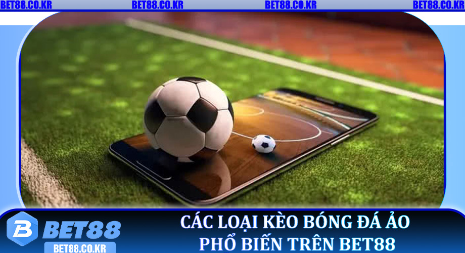 Các loại kèo Bóng Đá Ảo phổ biến trên Bet88
