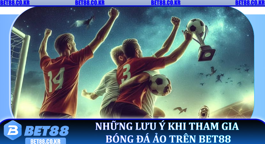 Những lưu ý khi tham gia Bóng Đá Ảo trên Bet88