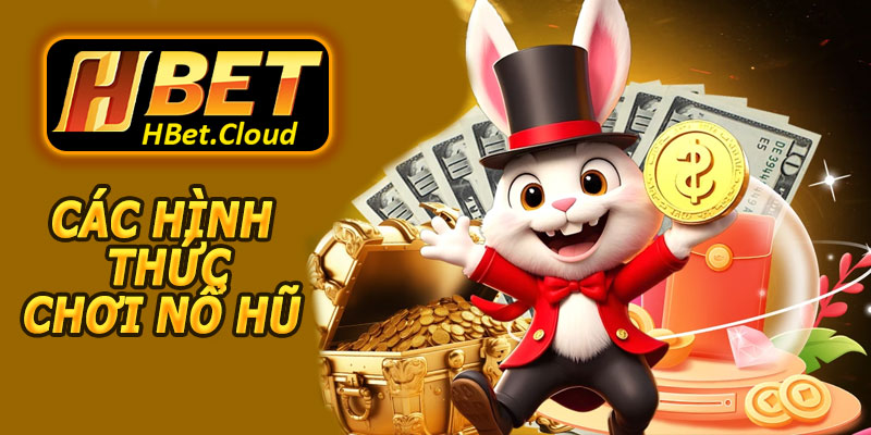 Các Hình Thức Chơi Nổ Hũ Jackpot HBET