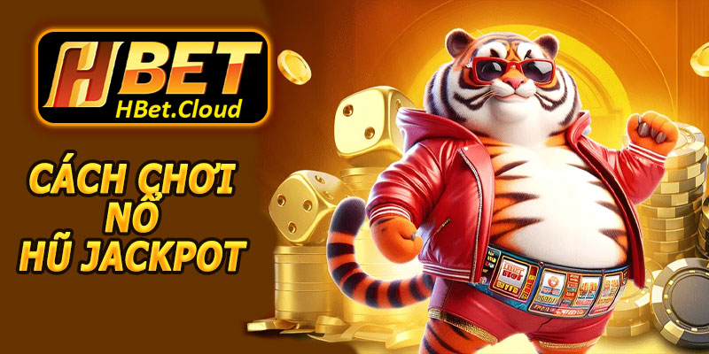 Hướng Dẫn Cách Chơi Nổ Hũ Jackpot HBET
