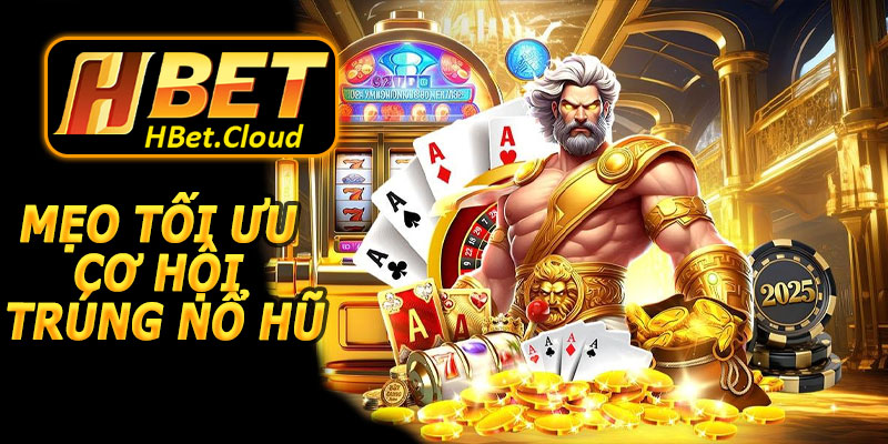 Mẹo Tối Ưu Cơ Hội Trúng Nổ Hũ Jackpot HBET