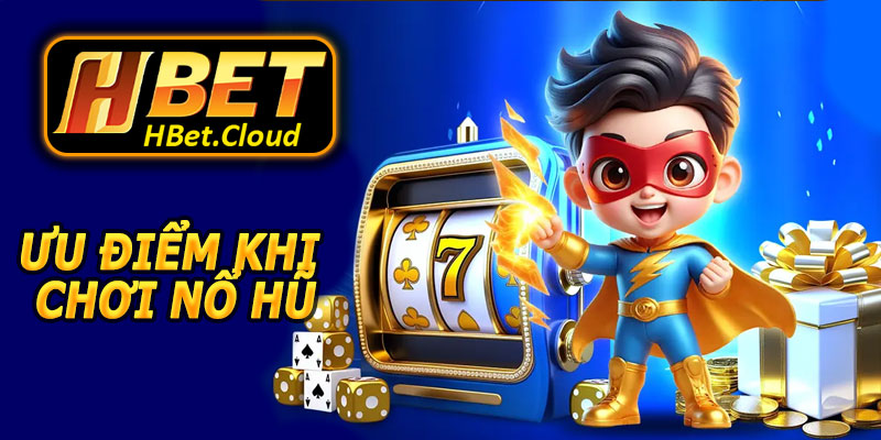 Ưu Điểm Khi Chơi Nổ Hũ Jackpot HBET